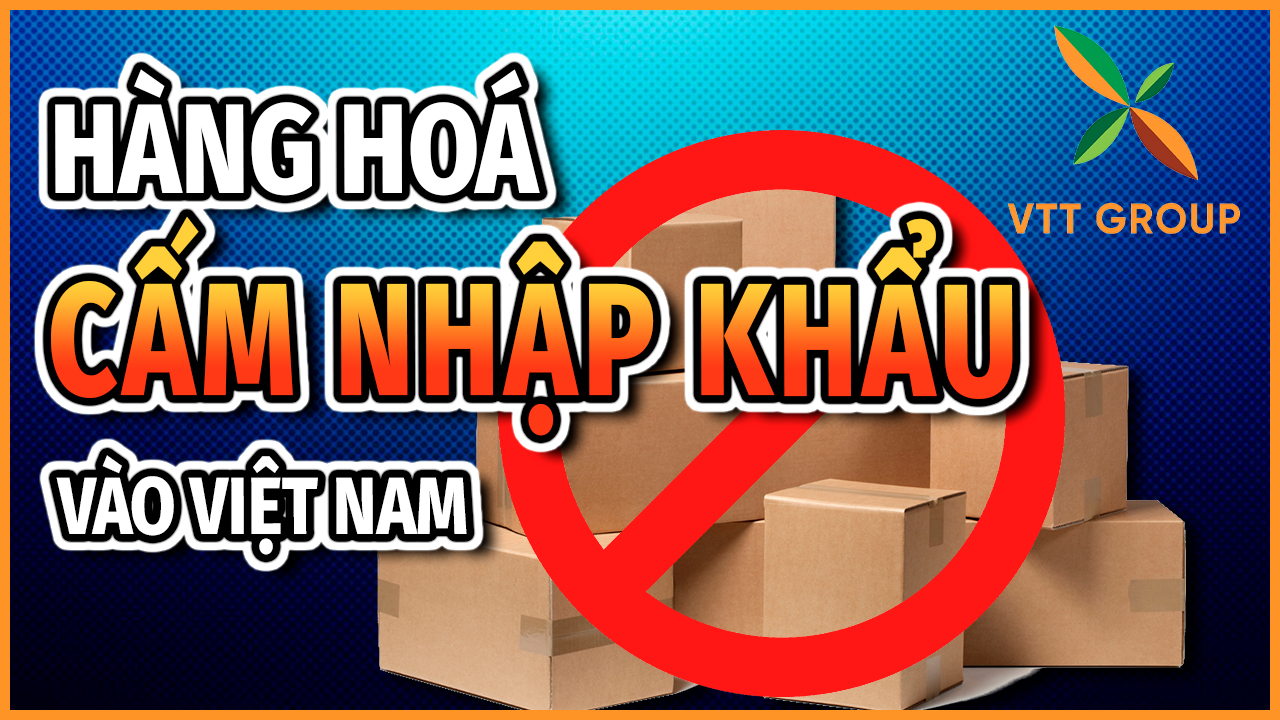 Những mặt hàng cấm nhập khẩu từ Trung Quốc về Việt Nam